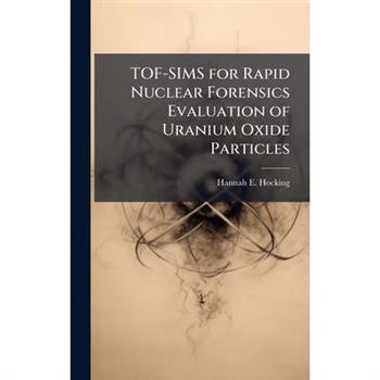 TOF-SIMS for Rapid Nuclear Forensics Evaluation of Uranium Oxide Particles