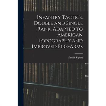 Infantry Tactics, Double and Single Rank, Adapted to American Topography and Improved Fire-Arms