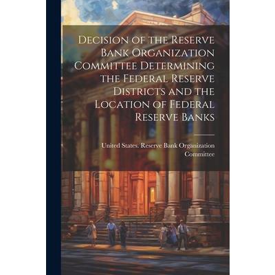 Decision of the Reserve Bank Organization Committee Determining the Federal Reserve Districts and the Location of Federal Reserve Banks