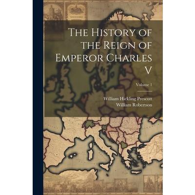 The History of the Reign of Emperor Charles V; Volume 1