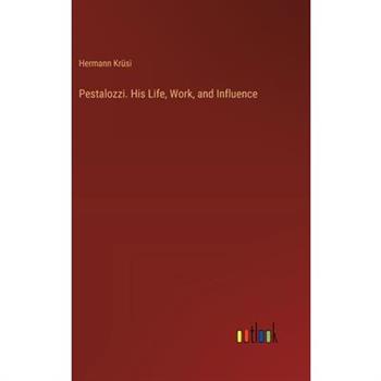 Pestalozzi. His Life, Work, and Influence