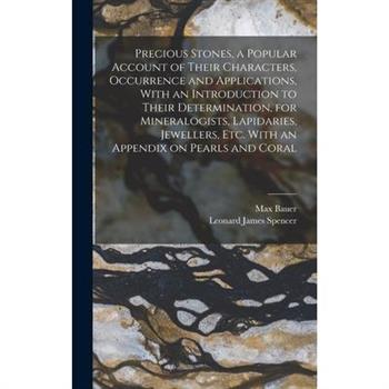 Precious Stones, a Popular Account of Their Characters, Occurrence and Applications, With an Introduction to Their Determination, for Mineralogists, Lapidaries, Jewellers, etc. With an Appendix on Pea
