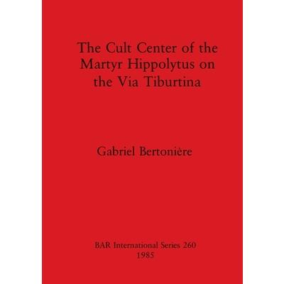 The Cult Center of the Martyr Hippolytus on the Via Tiburtina