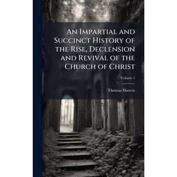 An Impartial and Succinct History of the Rise, Declension and Revival of the Church of Christ