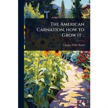 The American Carnation, how to Grow it ..