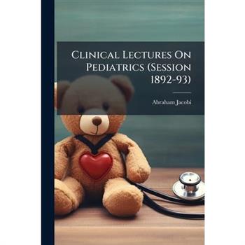 Clinical Lectures On Pediatrics (Session 1892-93)