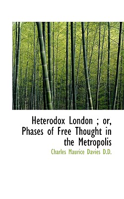 Heterodox London; Or, Phases of Free Thought in the Metropolis