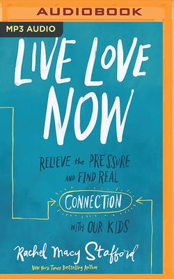 Live Love NowRelieve the Pressure and Find Real Connection with Our Kids