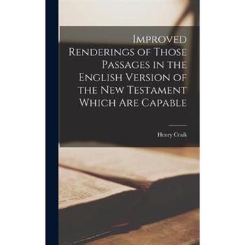 Improved Renderings of Those Passages in the English Version of the New Testament Which are Capable