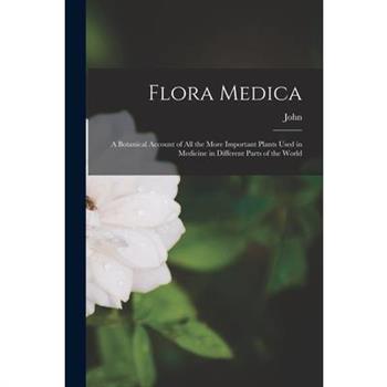 Flora Medica; a Botanical Account of All the More Important Plants Used in Medicine in Different Parts of the World