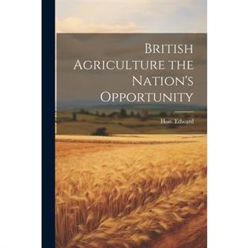 British Agriculture the Nation's Opportunity