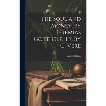 The Soul and Money, by Jeremias Gotthelf, Tr. by G. Vere