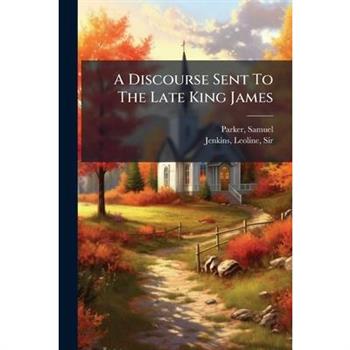 A Discourse Sent To The Late King James