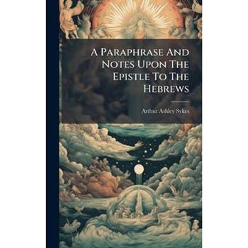 A Paraphrase And Notes Upon The Epistle To The Hebrews