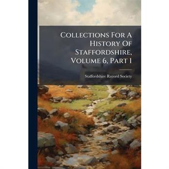 Collections For A History Of Staffordshire, Volume 6, Part 1