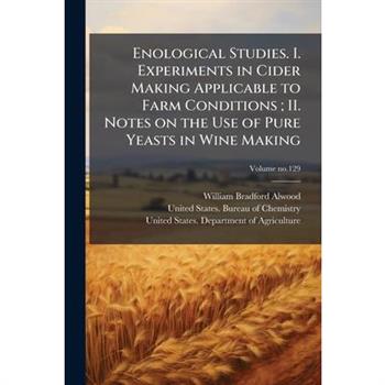 Enological Studies. I. Experiments in Cider Making Applicable to Farm Conditions; II. Notes on the Use of Pure Yeasts in Wine Making