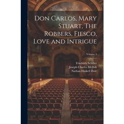 Don Carlos, Mary Stuart, The Robbers, Fiesco, Love and Intrigue; Volume 3