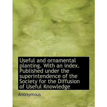 Useful and Ornamental Planting. with an Index. Published Under the Superintendence of the Society Fo