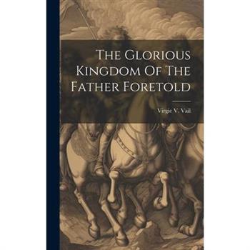 The Glorious Kingdom Of The Father Foretold