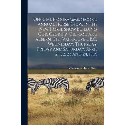 Official Programme, Second Annual Horse Show, in the New Horse Show Building, Cor. Georgia, Gilford and Alberni Sts., Vancouver, B.C., Wednesday, Thursday, Friday and Saturday, April 21, 22, 23 and 24