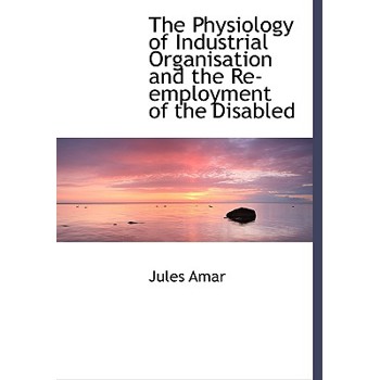 The Physiology of Industrial Organisation and the Re-Employment of the Disabled