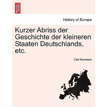Kurzer Abriss Der Geschichte Der Kleineren Staaten Deutschlands, Etc.