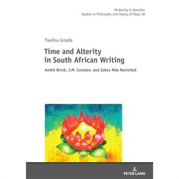 Time and Alterity in South African Writing; Andr矇 Brink, J.M. Coetzee, and Zakes Mda Revisited