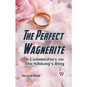 The Perfect Wagnerite A Commentary On The Niblung’s Ring