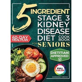 The 5 Ingredient Stage 3 Kidney Disease Diet Cookbook for Seniors