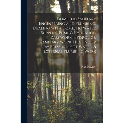 Domestic Sanitary Engineering and Plumbing, Dealing With Domestic Water Supplies, Pump & Hydraulic ram Work, Hydrolics, Sanitary Work, Heating by low Pressure, hot Water, & External Plumbing Work