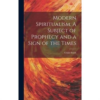 Modern Spiritualism. A Subject of Prophecy and a Sign of the Times