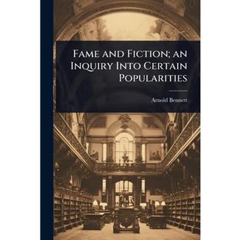 Fame and Fiction; an Inquiry Into Certain Popularities