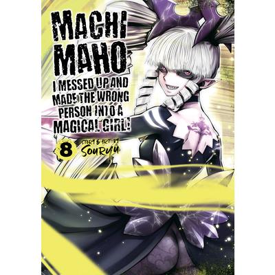 Machimaho: I Messed Up and Made the Wrong Person Into a Magical Girl! Vol. 8