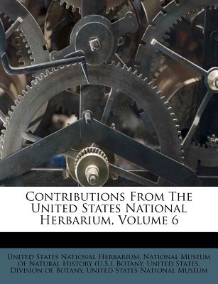 Contributions from the United States National Herbarium, Volume 6