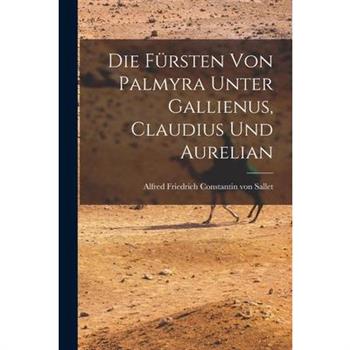 Die F羹rsten von Palmyra Unter Gallienus, Claudius und Aurelian