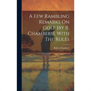 A Few Rambling Remarks On Golf [by R. Chambers]. With The Rules