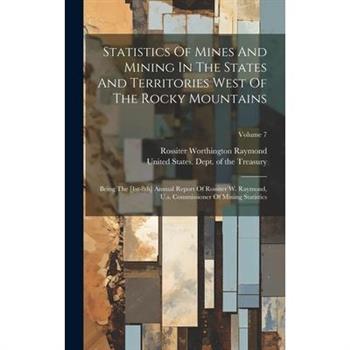Statistics Of Mines And Mining In The States And Territories West Of The Rocky Mountains