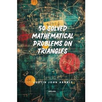 50 Solved Mathematical Problems on Triangles