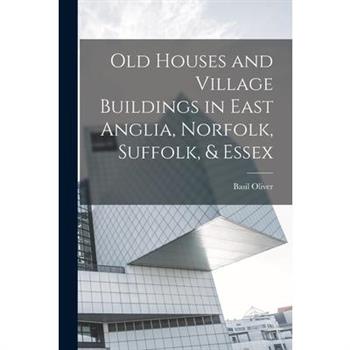 Old Houses and Village Buildings in East Anglia, Norfolk, Suffolk, & Essex