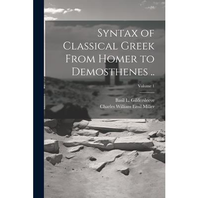 Syntax of Classical Greek From Homer to Demosthenes ..; Volume 1