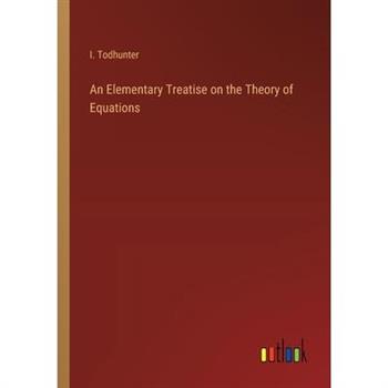 An Elementary Treatise on the Theory of Equations
