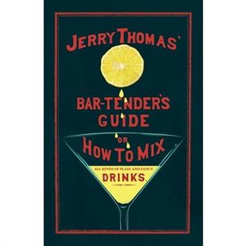 Jerry Thomas' The Bar-Tender's Guide; or, How to Mix All Kinds of Plain and Fancy Drinks