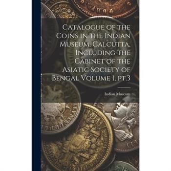 Catalogue of the Coins in the Indian Museum, Calcutta, Including the Cabinet of the Asiatic Society of Bengal Volume 1, pt.3