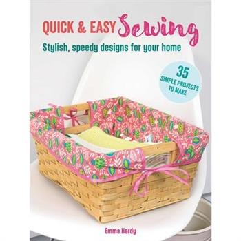 Quick & Easy Sewing: 35 Simple Projects to Make