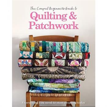 The Compact Beginner’s Guide to Quilting & Patchwork