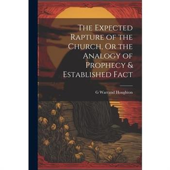 The Expected Rapture of the Church, Or the Analogy of Prophecy & Established Fact