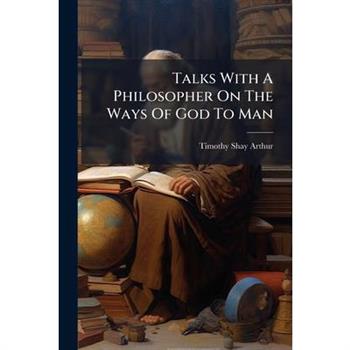 Talks With A Philosopher On The Ways Of God To Man