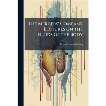 The Mercers' Company Lectures on the Fluids of the Body