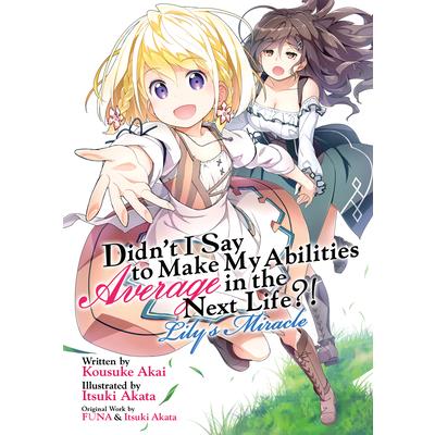 Didn’t I Say to Make My Abilities Average in the Next Life?! Lily’s Miracle (Light Novel)