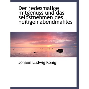 Der Jedesmalige Mitgenuss Und Das Selbstnehmen Des Heiligen Abendmahles